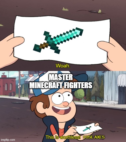 minecwaft | MASTER MINECRAFT FIGHTERS; I USE AXES | image tagged in this is worthless | made w/ Imgflip meme maker
