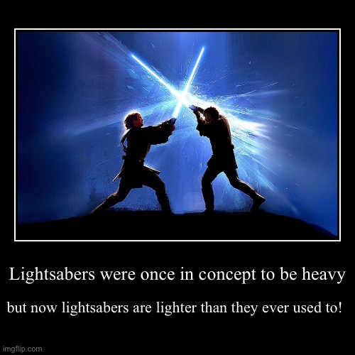 From heavy to light, Rey’s lightsaber flies! | Lightsabers were once in concept to be heavy | but now lightsabers are lighter than they ever used to! | image tagged in funny,demotivationals | made w/ Imgflip demotivational maker