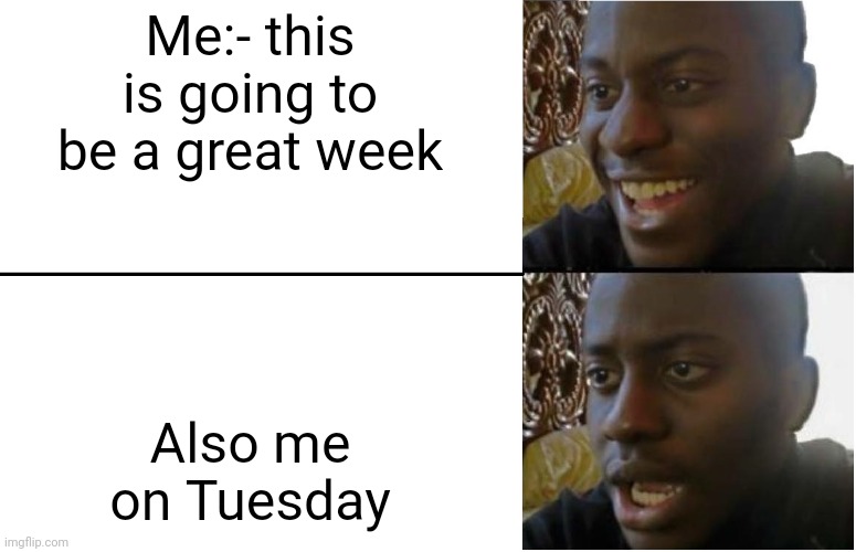Disappointed Black Guy | Me:- this is going to be a great week; Also me on Tuesday | image tagged in disappointed black guy | made w/ Imgflip meme maker