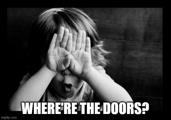 hiding eyes | WHERE'RE THE DOORS? | image tagged in hiding eyes | made w/ Imgflip meme maker