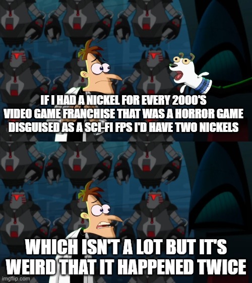 When you suddenly understand why so many people compare Metroid Prime and Halo | IF I HAD A NICKEL FOR EVERY 2000'S VIDEO GAME FRANCHISE THAT WAS A HORROR GAME DISGUISED AS A SCI-FI FPS I'D HAVE TWO NICKELS; WHICH ISN'T A LOT BUT IT'S WEIRD THAT IT HAPPENED TWICE | image tagged in if i had a nickel for everytime,metroid,halo,fps,horror,sci-fi | made w/ Imgflip meme maker