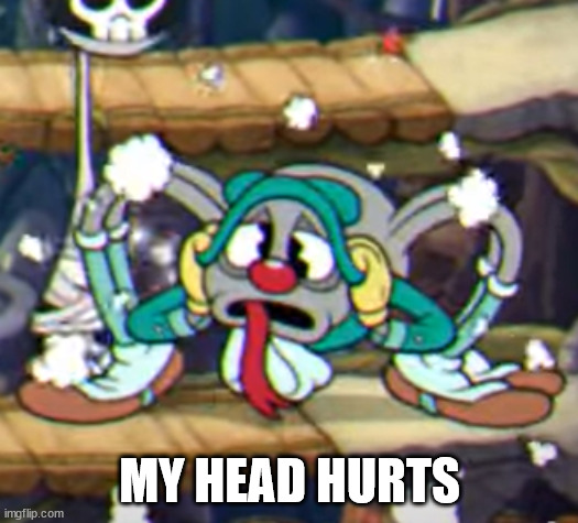 My head hurts | MY HEAD HURTS | image tagged in my head hurts | made w/ Imgflip meme maker