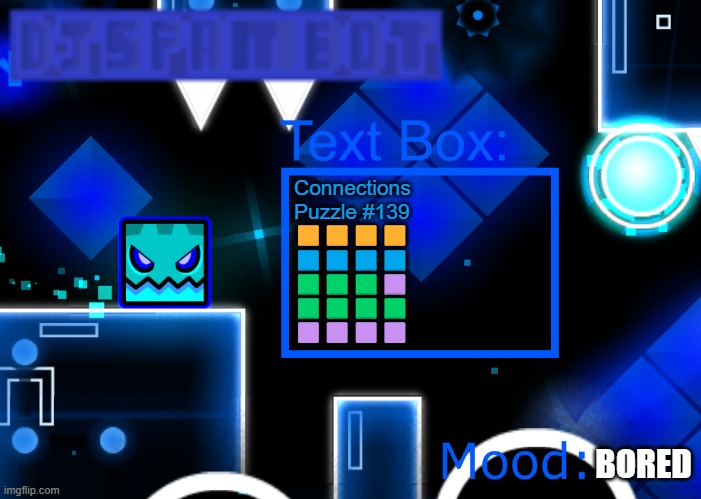 wow i finally did it | Connections 
Puzzle #139
🟨🟨🟨🟨
🟦🟦🟦🟦
🟩🟩🟩🟪
🟩🟩🟩🟩
🟪🟪🟪🟪; BORED | image tagged in djspambot announcement template,msmg | made w/ Imgflip meme maker
