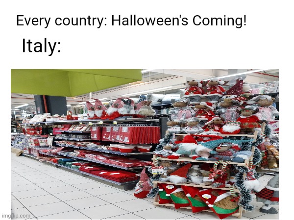 Halloween is coming and we already having Christmas items | Every country: Halloween's Coming! Italy: | image tagged in halloween | made w/ Imgflip meme maker