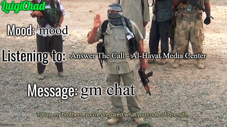 gm guys | mood; Answer The Call - Al-Hayat Media Center; gm chat | image tagged in luigichad announcement template 2 0 | made w/ Imgflip meme maker