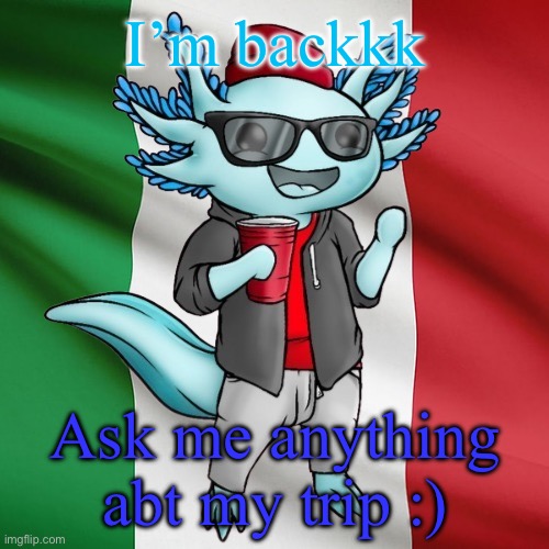 I’m so happi I’m back :D | I’m backkk; Ask me anything abt my trip :) | image tagged in lucifer_the_italiano s announcement template | made w/ Imgflip meme maker