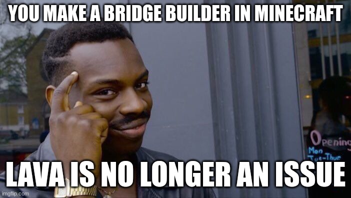 Roll Safe Think About It | YOU MAKE A BRIDGE BUILDER IN MINECRAFT; LAVA IS NO LONGER AN ISSUE | image tagged in memes,roll safe think about it | made w/ Imgflip meme maker