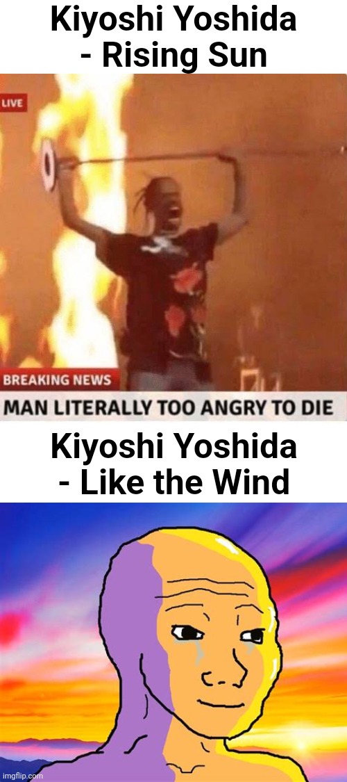 :') | Kiyoshi Yoshida - Rising Sun; Kiyoshi Yoshida - Like the Wind | image tagged in memes,funny,music,japanese,oh wow are you actually reading these tags | made w/ Imgflip meme maker