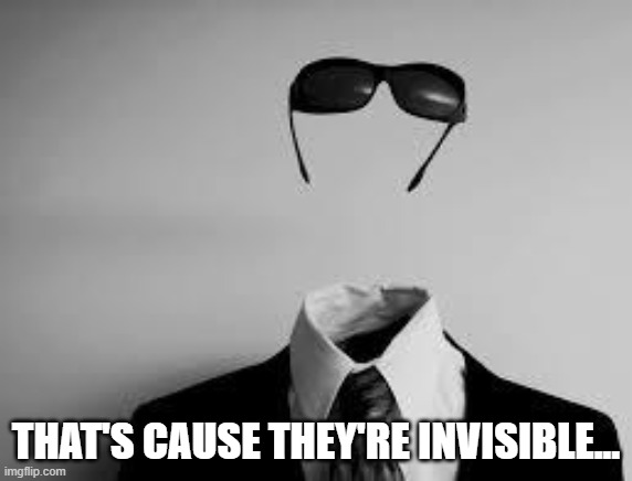 The Invisible Man | THAT'S CAUSE THEY'RE INVISIBLE... | image tagged in the invisible man | made w/ Imgflip meme maker