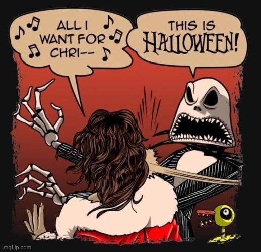 WE DON'T WANNA HEAR THAT TO AFTER THANKSGIVING | image tagged in nightmare before christmas,halloween,christmas,comics/cartoons | made w/ Imgflip meme maker