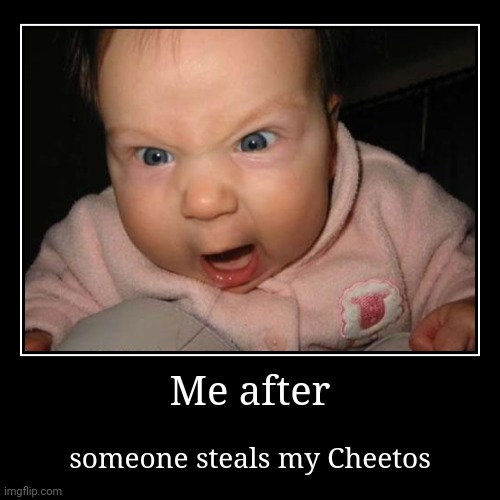 Me after | someone steals my Cheetos | image tagged in funny,demotivationals,angry | made w/ Imgflip demotivational maker