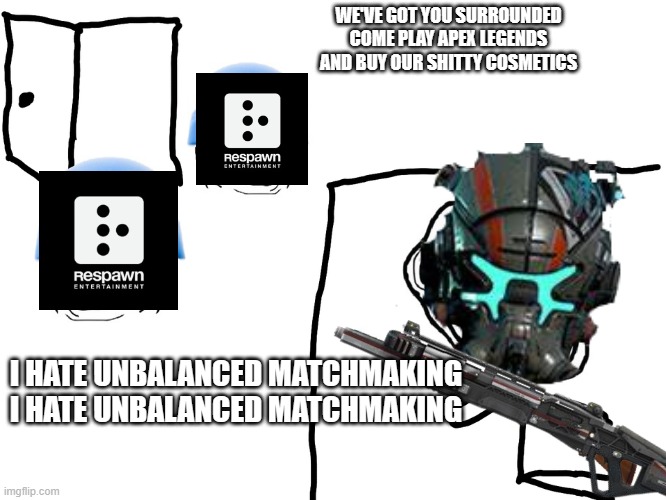 i hate respawn | WE'VE GOT YOU SURROUNDED COME PLAY APEX LEGENDS AND BUY OUR SHITTY COSMETICS; I HATE UNBALANCED MATCHMAKING I HATE UNBALANCED MATCHMAKING | image tagged in i hate the antichrist | made w/ Imgflip meme maker
