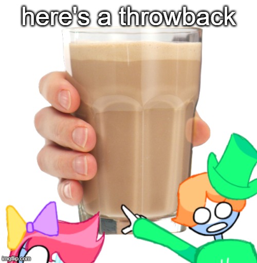 how did we find this shit funny | here's a throwback | image tagged in choccy milk | made w/ Imgflip meme maker