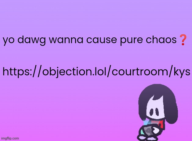 I'm bored so only join if bored aswell | yo dawg wanna cause pure chaos❓; https://objection.lol/courtroom/kys | image tagged in og announcement | made w/ Imgflip meme maker