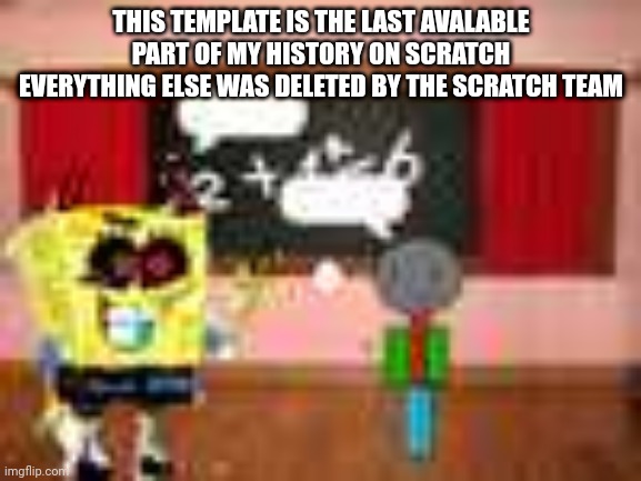 the finale way to know ive been on scratch (ok - craft) | THIS TEMPLATE IS THE LAST AVALABLE PART OF MY HISTORY ON SCRATCH EVERYTHING ELSE WAS DELETED BY THE SCRATCH TEAM | image tagged in urey in school | made w/ Imgflip meme maker