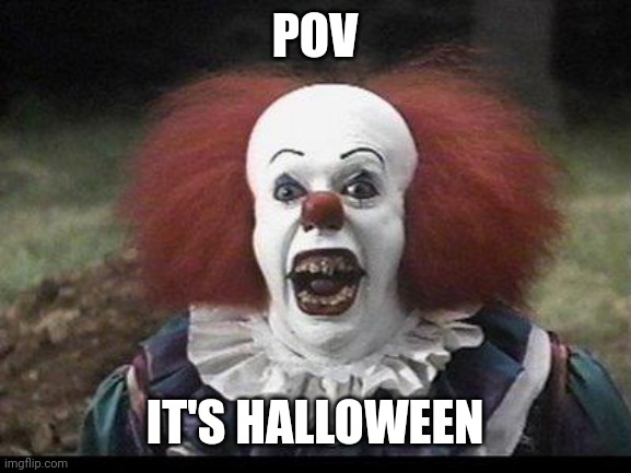 Scary Clown | POV; IT'S HALLOWEEN | image tagged in scary clown | made w/ Imgflip meme maker