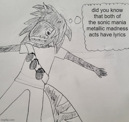 im pretty sure its the only sonic game with lyrics in its music | did you know that both of the sonic mania metallic madness acts have lyrics | image tagged in nexus thinking | made w/ Imgflip meme maker