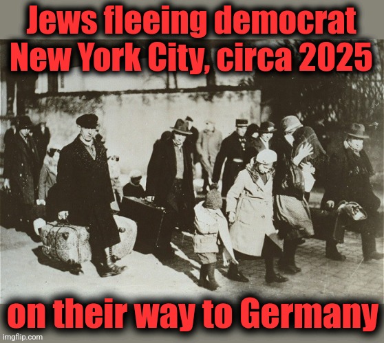 How things have changed | Jews fleeing democrat New York City, circa 2025; on their way to Germany | image tagged in memes,jews,antisemitism,new york city,democrats,woke | made w/ Imgflip meme maker