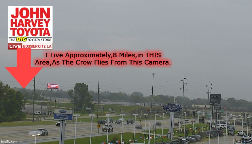 I Live Approximately,8 Miles,in THIS Area,As The Crow Flies From This Camera. | made w/ Imgflip meme maker