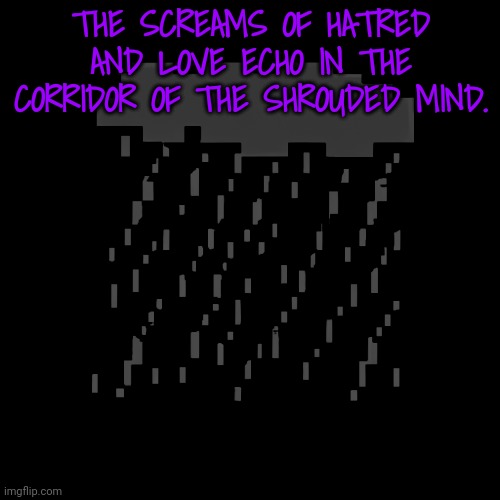 By design | THE SCREAMS OF HATRED AND LOVE ECHO IN THE CORRIDOR OF THE SHROUDED MIND. | image tagged in by design | made w/ Imgflip meme maker