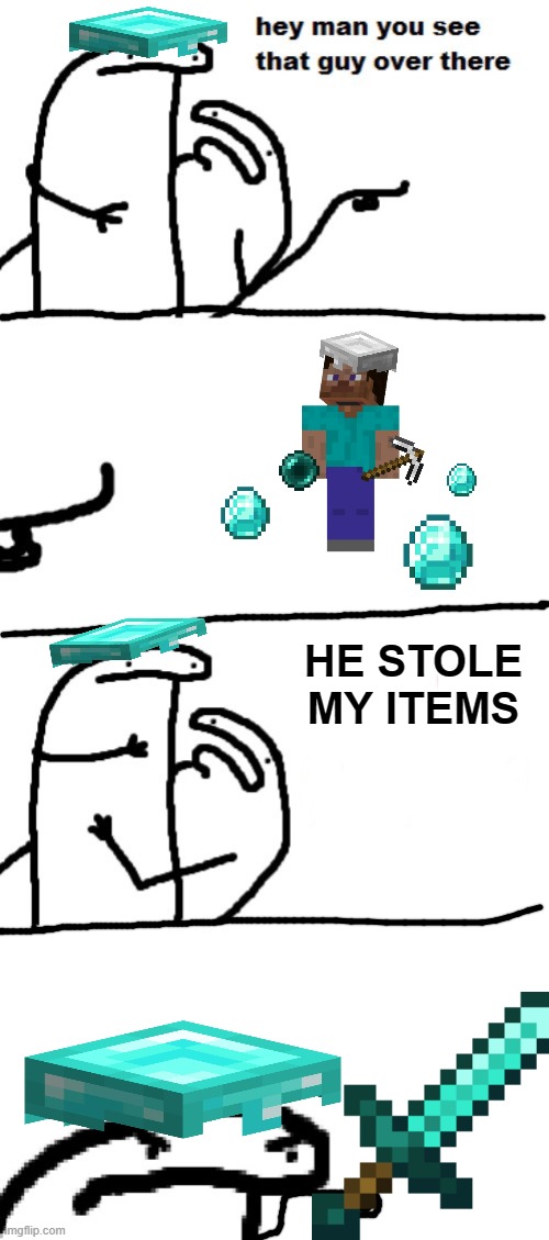 hey steve took ma items | HE STOLE MY ITEMS | image tagged in hey man you see that guy over there | made w/ Imgflip meme maker