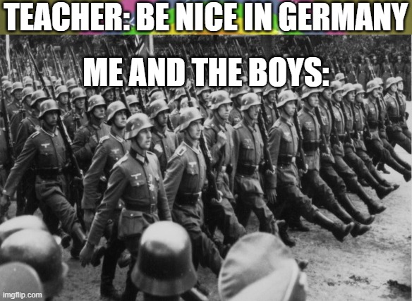 Imagination Spongebob Meme | TEACHER: BE NICE IN GERMANY; ME AND THE BOYS: | image tagged in memes,imagination spongebob | made w/ Imgflip meme maker