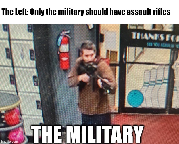 I'll keep my guns, thanks. | The Left: Only the military should have assault rifles; THE MILITARY | image tagged in blank white template,2nd amendment,shooting,mass shooting | made w/ Imgflip meme maker