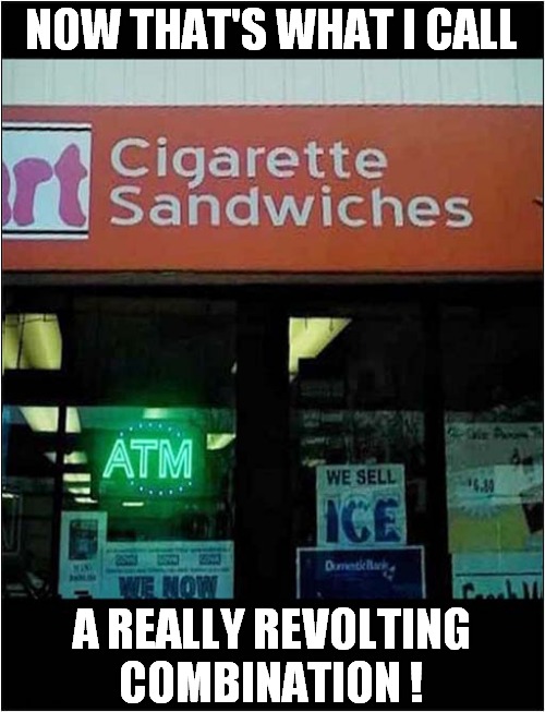 Not For Me, Thanks ! | NOW THAT'S WHAT I CALL; A REALLY REVOLTING
COMBINATION ! | image tagged in now thats what i call,cigarette,sandwich,revolting | made w/ Imgflip meme maker