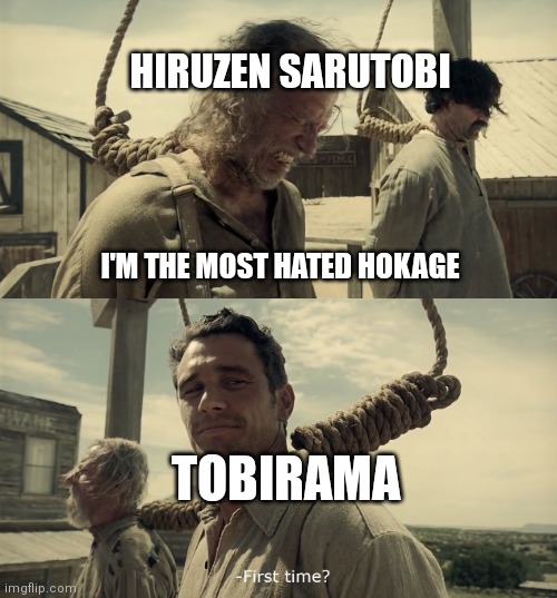 Fax | HIRUZEN SARUTOBI; I'M THE MOST HATED HOKAGE; TOBIRAMA | image tagged in first time,naruto,memes,funny,hokage | made w/ Imgflip meme maker