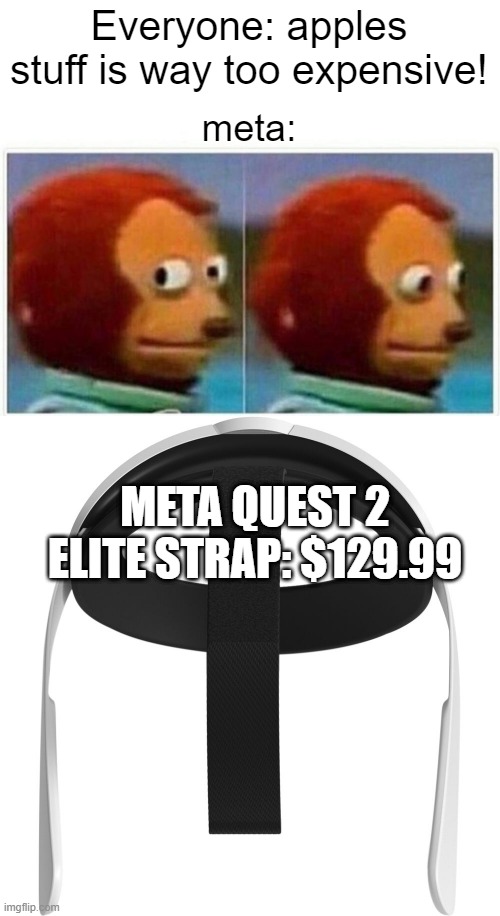 Everyone: apples stuff is way too expensive! meta:; META QUEST 2 ELITE STRAP: $129.99 | image tagged in memes,monkey puppet | made w/ Imgflip meme maker