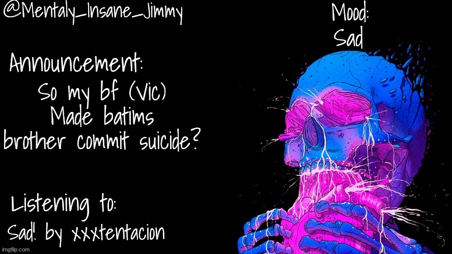 Jimmys Ms_Memer_Group announcement template | Sad; So my bf (Vic) Made batims brother commit suicide? Sad! by xxxtentacion | image tagged in jimmys ms_memer_group announcement template | made w/ Imgflip meme maker