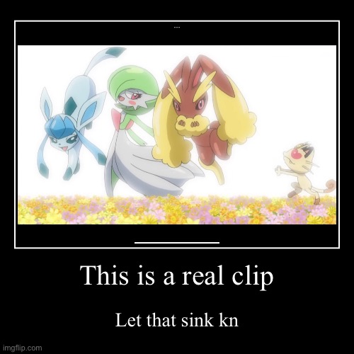 Real Anime Shot | This is a real clip | Let that sink in | image tagged in funny,demotivationals,real anime shot,glaceon,gardevoir,lopunny | made w/ Imgflip demotivational maker