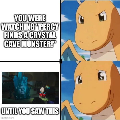 dragonite drake | YOU WERE WATCHING "PERCY FINDS A CRYSTAL CAVE MONSTER!"; UNTIL YOU SAW THIS | image tagged in dragonite drake,thomas,thomas the tank engine,dragonite,angry thomas,thomas the train | made w/ Imgflip meme maker
