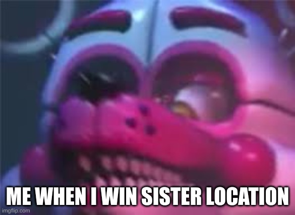 FNAF BOYS! | ME WHEN I WIN SISTER LOCATION | image tagged in fnaf | made w/ Imgflip meme maker