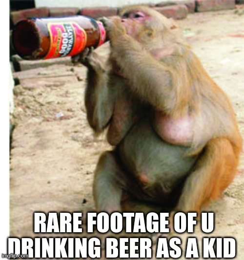 rare footage of u | RARE FOOTAGE OF U DRINKING BEER AS A KID | image tagged in funny | made w/ Imgflip meme maker