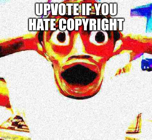 for example if you get a tattoo of a character they can force you to remove it and sue you | UPVOTE IF YOU HATE COPYRIGHT | image tagged in surprised black guy deep fried | made w/ Imgflip meme maker
