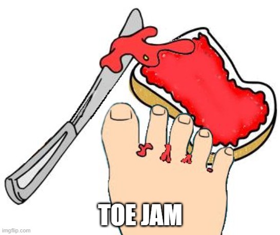 my brother set this as my backgroud once | TOE JAM | image tagged in toes | made w/ Imgflip meme maker