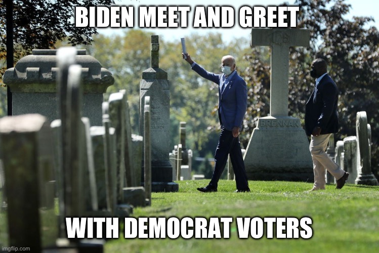 We could easily make elections 99.999% (or five nines to the engineers out there) but the politicians don’t want to. | BIDEN MEET AND GREET; WITH DEMOCRAT VOTERS | image tagged in biden in a graveyard,politics,voter fraud,liberal hypocrisy,democrats,republicans | made w/ Imgflip meme maker