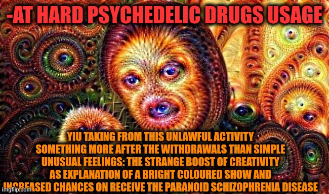 Going va-bank. | -AT HARD PSYCHEDELIC DRUGS USAGE; YIU TAKING FROM THIS UNLAWFUL ACTIVITY SOMETHING MORE AFTER THE WITHDRAWALS THAN SIMPLE UNUSUAL FEELINGS: THE STRANGE BOOST OF CREATIVITY AS EXPLANATION OF A BRIGHT COLOURED SHOW AND INCREASED CHANCES ON RECEIVE THE PARANOID SCHIZOPHRENIA DISEASE | image tagged in one does not simply do drugs,drugs are bad,police chasing guy,creativity,stranger things,lotr | made w/ Imgflip meme maker