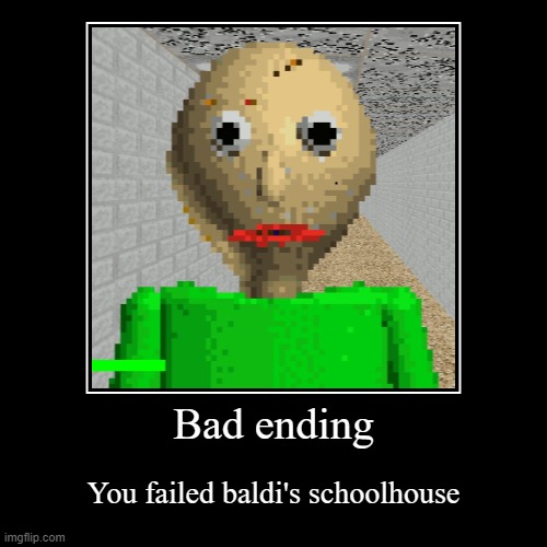 Bad ending | You failed baldi's schoolhouse | image tagged in funny,demotivationals | made w/ Imgflip demotivational maker
