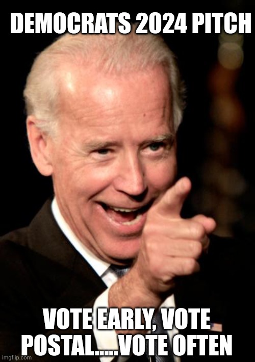 Target 100m | DEMOCRATS 2024 PITCH; VOTE EARLY, VOTE POSTAL.....VOTE OFTEN | image tagged in memes,smilin biden | made w/ Imgflip meme maker