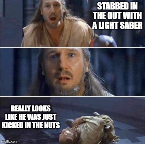 Qui Gon, Down | STABBED IN THE GUT WITH A LIGHT SABER; REALLY LOOKS LIKE HE WAS JUST KICKED IN THE NUTS | image tagged in star wars,qui gon jinn | made w/ Imgflip meme maker