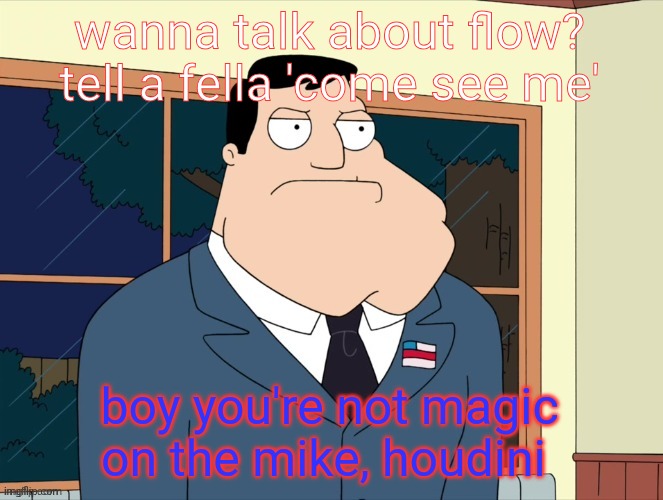 lore | wanna talk about flow? tell a fella 'come see me'; boy you're not magic on the mike, houdini | image tagged in stan_smith announcement temp | made w/ Imgflip meme maker