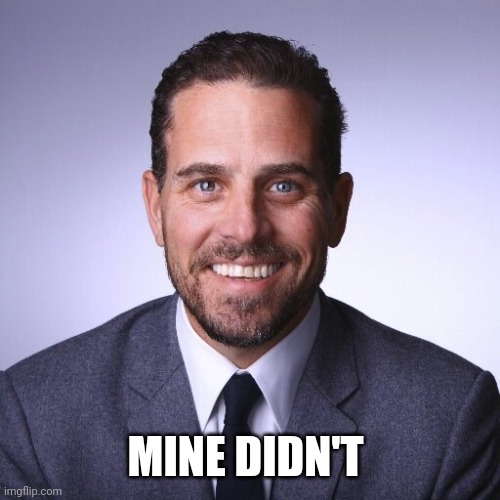 Hunter Biden | MINE DIDN'T | image tagged in hunter biden | made w/ Imgflip meme maker