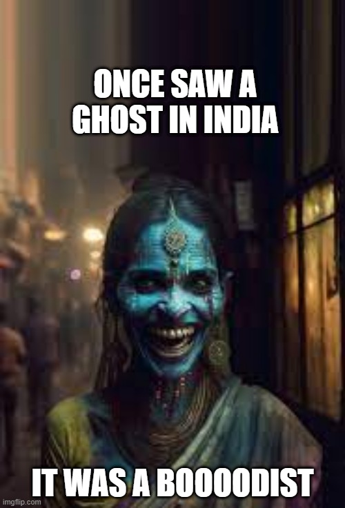 Indian Ghost | ONCE SAW A GHOST IN INDIA; IT WAS A BOOOODIST | image tagged in eyeroll | made w/ Imgflip meme maker