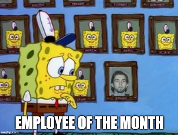 Employee of the Month | EMPLOYEE OF THE MONTH | image tagged in employee of the month | made w/ Imgflip meme maker