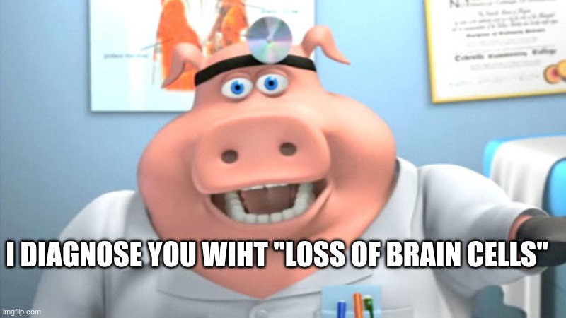 I Diagnose You With Dead | I DIAGNOSE YOU WIHT "LOSS OF BRAIN CELLS" | image tagged in i diagnose you with dead | made w/ Imgflip meme maker
