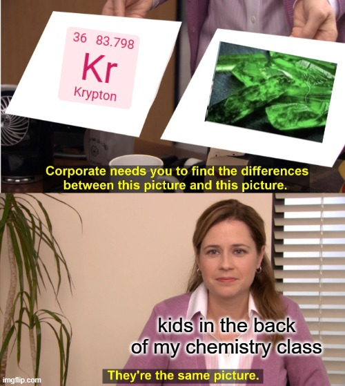 It's always the back of the class | kids in the back of my chemistry class | image tagged in memes,they're the same picture,chemistry,krypton,school,funny,chemistrymemes | made w/ Imgflip meme maker