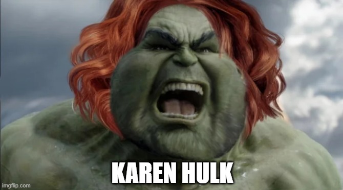 I Wanna Speak to Your Manager | KAREN HULK | image tagged in hulk,karen | made w/ Imgflip meme maker