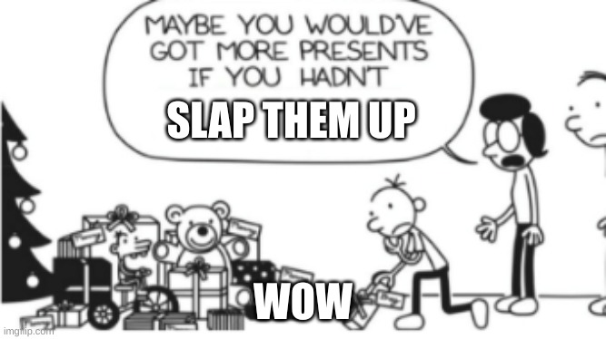 doawk | SLAP THEM UP; WOW | image tagged in diary of a wimpy kid christmas meme | made w/ Imgflip meme maker